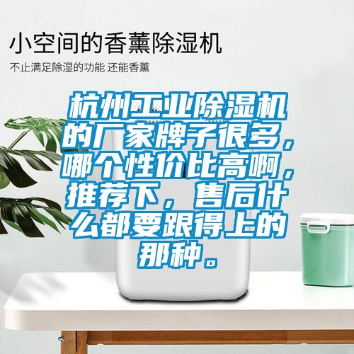 杭州工業(yè)除濕機的廠家牌子很多，哪個性價比高啊，推薦下，售后什么都要跟得上的那種。